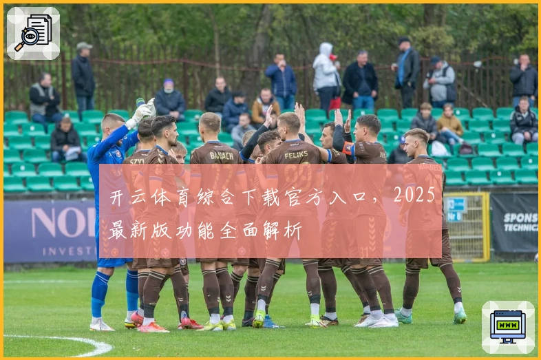 开云体育综合下载官方入口，2025最新版功能全面解析