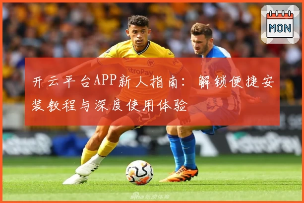 开云平台APP新人指南：解锁便捷安装教程与深度使用体验