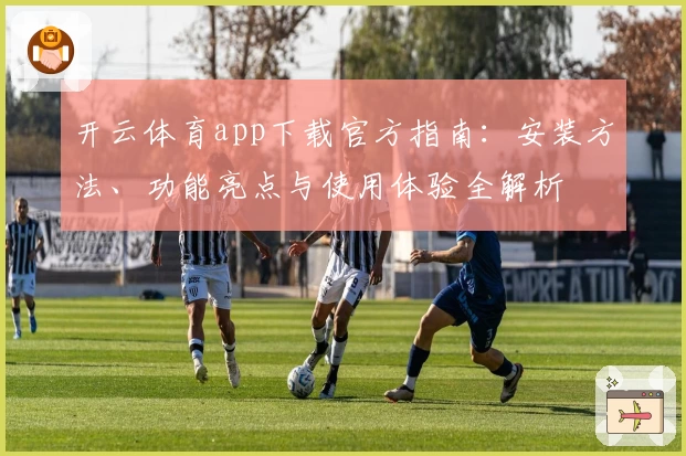 开云体育app下载官方指南：安装方法、功能亮点与使用体验全解析