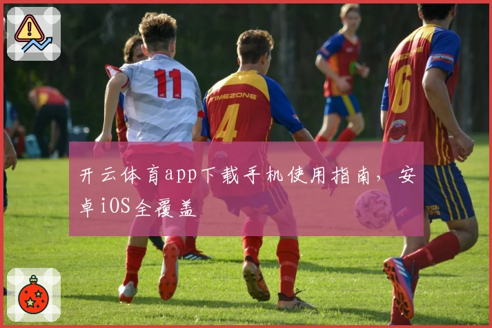 开云体育app下载手机使用指南，安卓iOS全覆盖